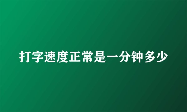 打字速度正常是一分钟多少