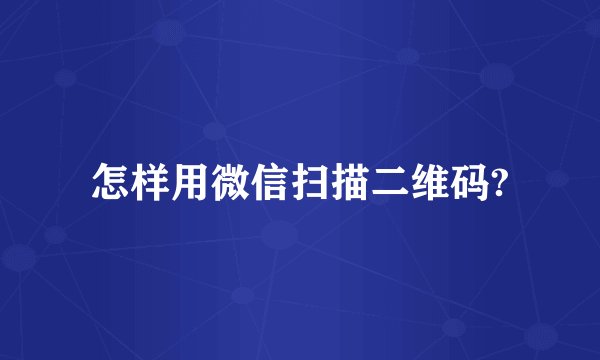怎样用微信扫描二维码?