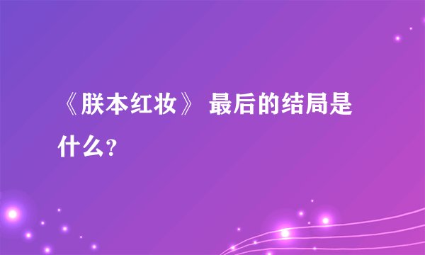 《朕本红妆》 最后的结局是什么?