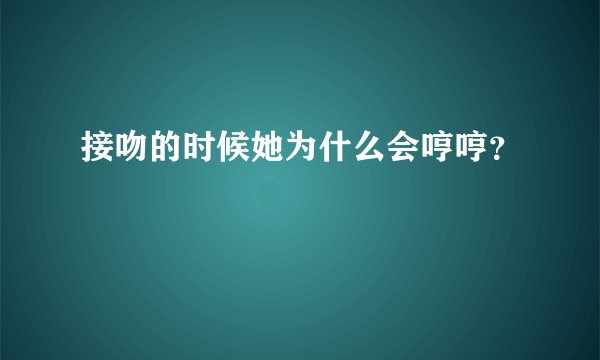 接吻的时候她为什么会哼哼？