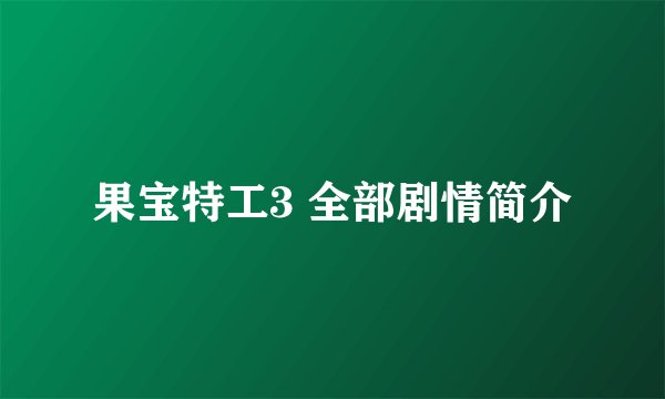 果宝特工3 全部剧情简介