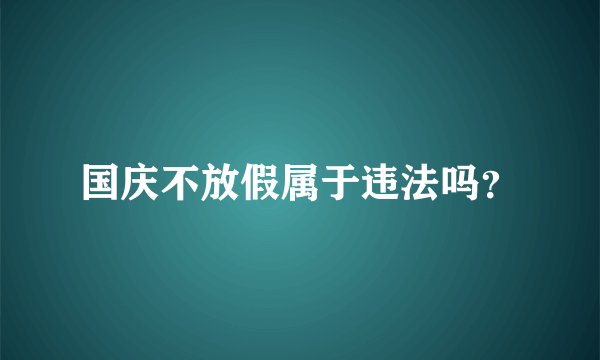 国庆不放假属于违法吗？