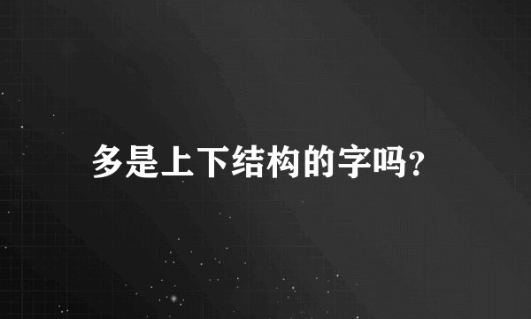 多是上下结构的字吗？
