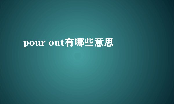 pour out有哪些意思