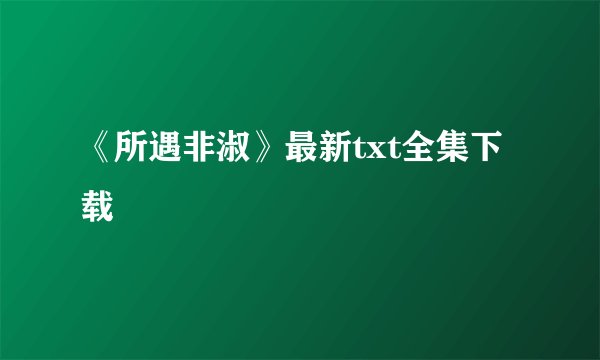 《所遇非淑》最新txt全集下载
