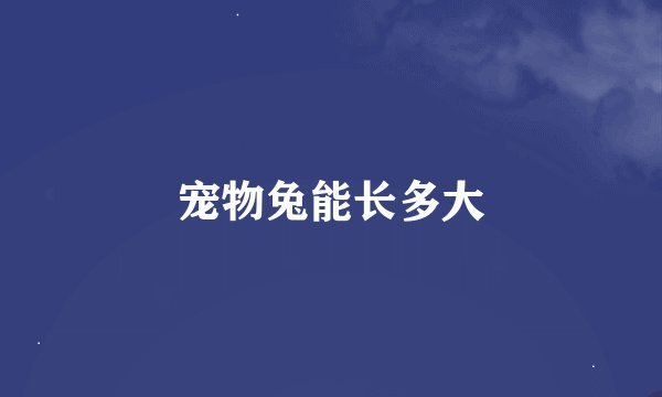 宠物兔能长多大