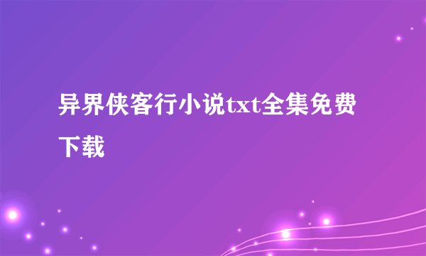 异界侠客行小说txt全集免费下载