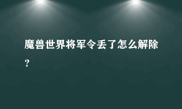 魔兽世界将军令丢了怎么解除？