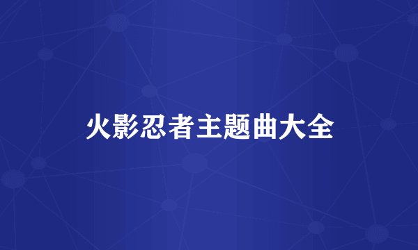火影忍者主题曲大全