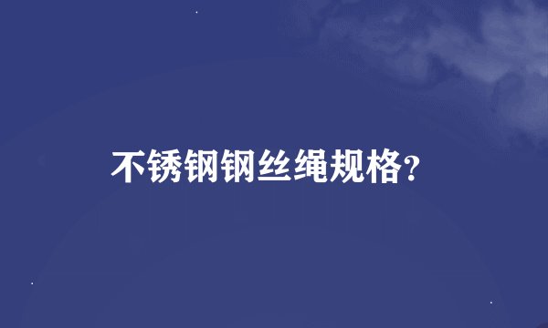 不锈钢钢丝绳规格？