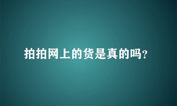 拍拍网上的货是真的吗？