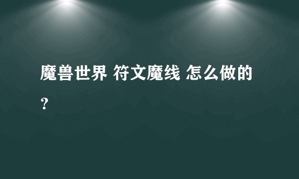 魔兽世界 符文魔线 怎么做的？