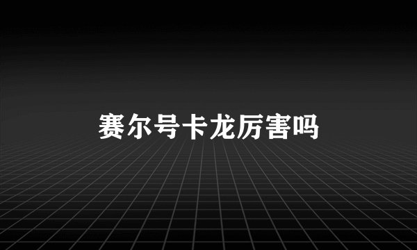 赛尔号卡龙厉害吗