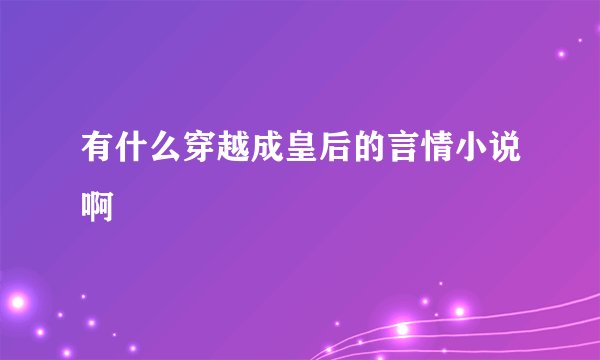 有什么穿越成皇后的言情小说啊