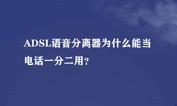 ADSL语音分离器为什么能当电话一分二用？