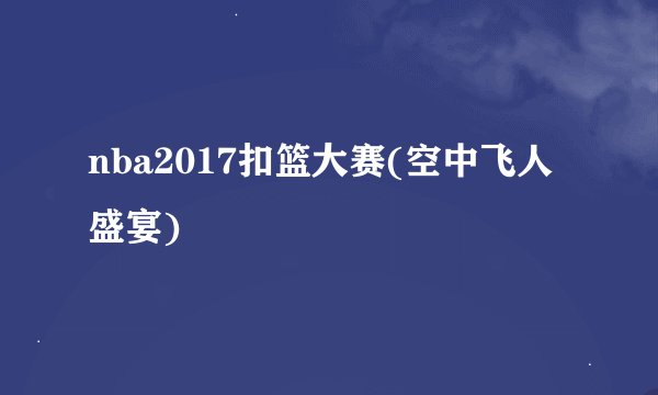 nba2017扣篮大赛(空中飞人盛宴)