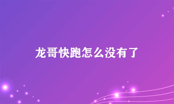 龙哥快跑怎么没有了