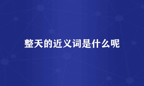 整天的近义词是什么呢