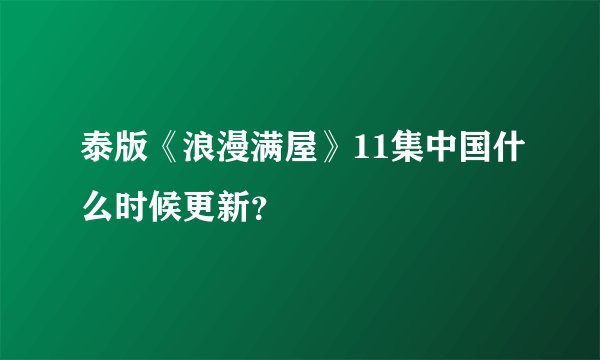 泰版《浪漫满屋》11集中国什么时候更新？
