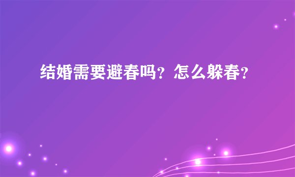 结婚需要避春吗？怎么躲春？