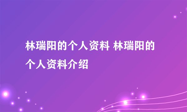 林瑞阳的个人资料 林瑞阳的个人资料介绍