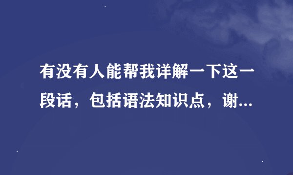 有没有人能帮我详解一下这一段话，包括语法知识点，谢谢了。。