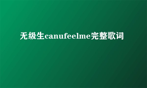 无级生canufeelme完整歌词