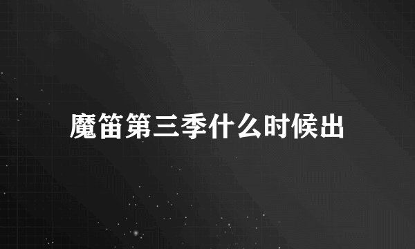 魔笛第三季什么时候出