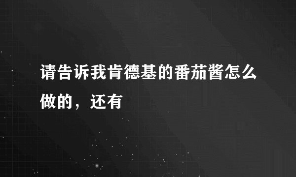 请告诉我肯德基的番茄酱怎么做的，还有