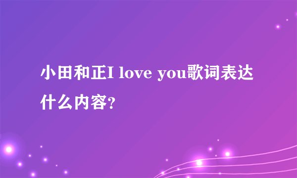 小田和正I love you歌词表达什么内容？