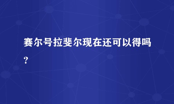 赛尔号拉斐尔现在还可以得吗？