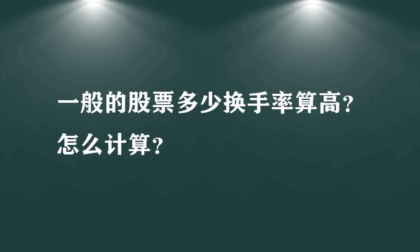 一般的股票多少换手率算高？怎么计算？