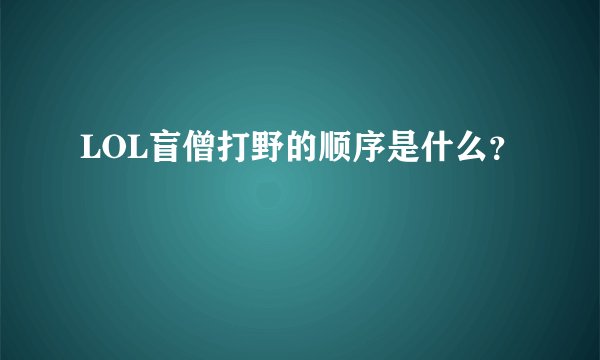 LOL盲僧打野的顺序是什么？