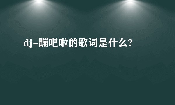 dj-蹦吧啦的歌词是什么?