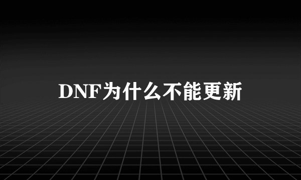 DNF为什么不能更新