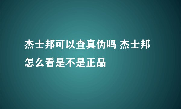 杰士邦可以查真伪吗 杰士邦怎么看是不是正品