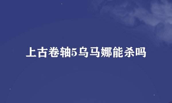 上古卷轴5乌马娜能杀吗