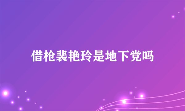 借枪裴艳玲是地下党吗