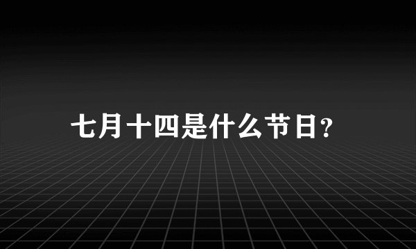 七月十四是什么节日？