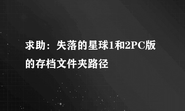 求助：失落的星球1和2PC版的存档文件夹路径