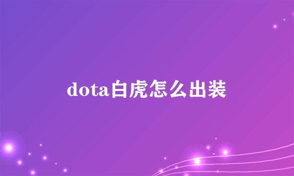 dota白虎怎么出装