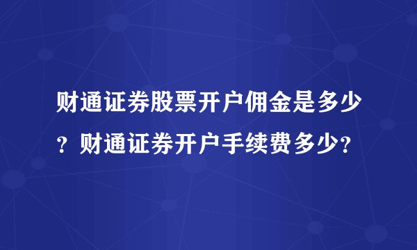 财通证券股票开户佣金是多少?财通证券开户手续费多少?