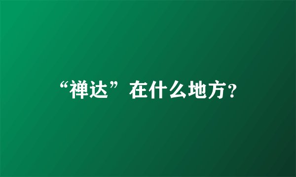 “禅达”在什么地方？