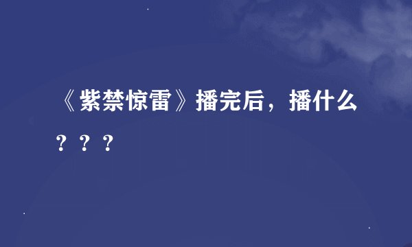 《紫禁惊雷》播完后，播什么？？？
