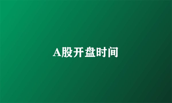 A股开盘时间