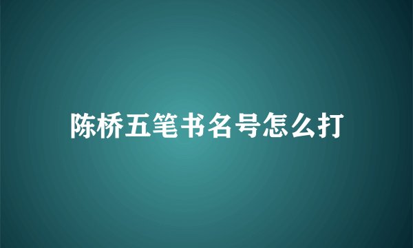 陈桥五笔书名号怎么打