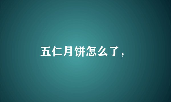 五仁月饼怎么了，