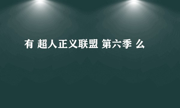 有 超人正义联盟 第六季 么