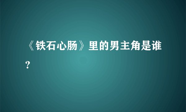 《铁石心肠》里的男主角是谁？