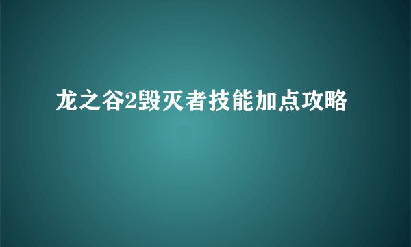 龙之谷2毁灭者技能加点攻略